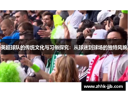 英超球队的传统文化与习俗探究：从球迷到球场的独特风貌