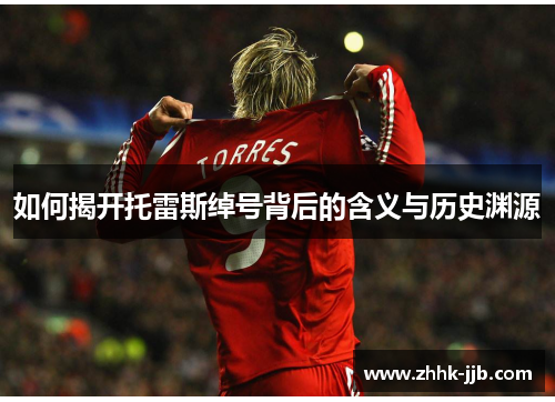 如何揭开托雷斯绰号背后的含义与历史渊源