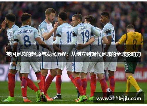 英国足总的起源与发展历程：从创立到现代足球的全球影响力
