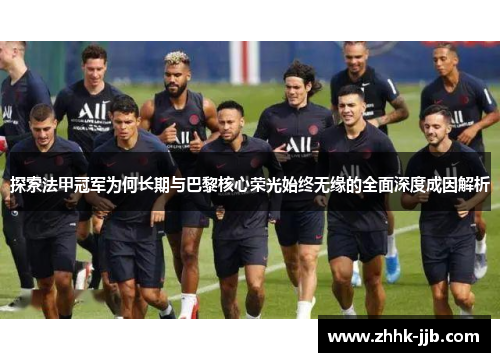 探索法甲冠军为何长期与巴黎核心荣光始终无缘的全面深度成因解析