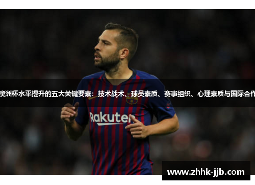 澳洲杯水平提升的五大关键要素：技术战术、球员素质、赛事组织、心理素质与国际合作