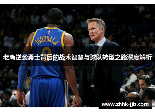 老鹰逆袭勇士背后的战术智慧与球队转型之路深度解析 老鹰逆袭勇士背后的战术智慧与球队转型之路深度解析