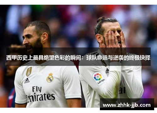 西甲历史上最具绝望色彩的瞬间:球队命运与逆袭的终极抉择 西甲历史上最具绝望色彩的瞬间:球队命运与逆袭的终极抉择