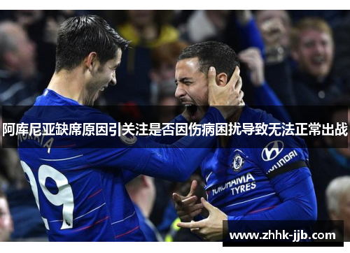 阿库尼亚缺席原因引关注是否因伤病困扰导致无法正常出战 阿库尼亚缺席原因引关注是否因伤病困扰导致无法正常出战