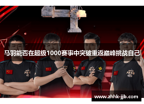 马羽能否在超级1000赛事中突破重返巅峰挑战自己