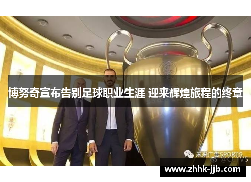 博努奇宣布告别足球职业生涯 迎来辉煌旅程的终章