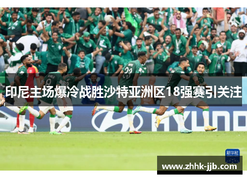 印尼主场爆冷战胜沙特亚洲区18强赛引关注