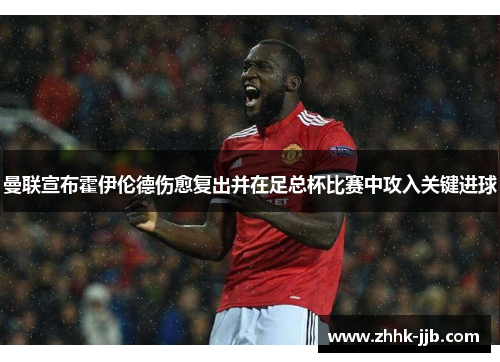 曼联宣布霍伊伦德伤愈复出并在足总杯比赛中攻入关键进球 曼联宣布霍伊伦德伤愈复出并在足总杯比赛中攻入关键进球
